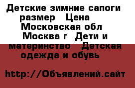 Детские зимние сапоги 28 размер › Цена ­ 800 - Московская обл., Москва г. Дети и материнство » Детская одежда и обувь   